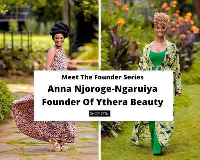 Meet The Founder Series : Anna Njoroge-Ngaruiya - Founder Of Ythera Beauty